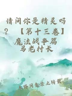 請(qǐng)問(wèn)你是精靈嗎？ 【第十三卷】魔法戰(zhàn)爭(zhēng)篇